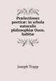 Pr?lectiones poetic?: in schola naturalis philosophi? Oxon. habit?, Joseph Trapp 