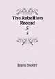 The Rebellion Record. 5, Moore, Frank 