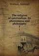 The religion of spiritualism. Its phenomena and philosophy. 1, Watson, Samuel 