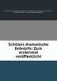 Schillers dramatische Entwurfe: Zum erstenmal veroffentlicht, Emilie von Schiller Gleichen-Russwurm , freifrau von Emilie Gleichen-Russwurm , Friedrich Schiller , Emilie Gleichen -Russwurm 