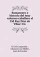 Romancero e historia del muy valeroso caballero el Cid Ruy Diaz de Vibar: En ., El Cid Campeador 