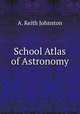 School Atlas of Astronomy, A. Keith Johnston 