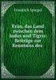 Eran, das Land zwischen dem Indus und Tigris: Beitrage zur Kenntniss des ., Friedrich Spiegel 