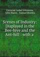 Scenes of Industry: Displayed in the Bee-hive and the Ant-hill : with a ., Christian Isobel Johnstone, John Harris , Samuel Bentley 