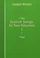 Scotish Songs: In Two Volumes. 1, Ritson, Joseph 