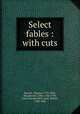 Select fables : with cuts, Bewick, Thomas, 1753-1828, illus,Bewick, John, 1760-1795, joint illus,Brockett, John Trotter, 1788-1842 