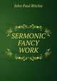 SERMONIC FANCY WORK, John Paul Ritchie 