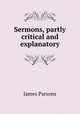 Sermons, partly critical and explanatory, James Parsons 