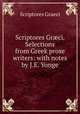Scriptores Gr?ci. Selections from Greek prose writers: with notes by J.E. Yonge, Scriptores Graeci 