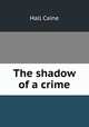 The shadow of a crime, Hall Caine 