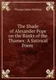 The Shade of Alexander Pope on the Banks of the Thames: A Satirical Poem ., Thomas James Mathias 