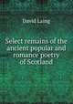 Select remains of the ancient popular and romance poetry of Scotland, Laing David 