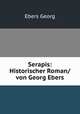 Serapis: Historischer Roman/ von Georg Ebers, Georg Ebers 