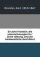 Sir John Franklin; die unternchmungen fu?r seine rettung, und die nordwestliche durchfahrt, Brandes, Karl, 1810-1867 