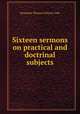 Sixteen sermons on practical and doctrinal subjects, Benjamin Thomas Holcott Cole 