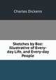 Sketches by Boz: Illustrative of Every-day Life, and Every-day People, Чарльз Диккенс 