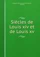 Siecles de Louis xiv et de Louis xv, Francois Marie Arouet de Voltaire 