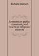 Sermons on public occasions, and tracts on religious subjects, Watson, Richard 