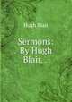 Sermons: By Hugh Blair. . ., Blair, Hugh 