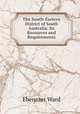 The South-Eastern District of South Australia: Its Resources and Requirements, Ebenezer Ward 