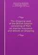 The shipping-laws of the British empire: consisting of Park on marine insurance and Abbott on shipping, Atkinson, George, 1809-1891,Park, sir James Alan, 1763-1838,Tenterden, Charles Abbott, 1st baron, 1762-1832,Great Britain. Laws, statutes, etc. 
