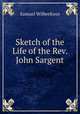 Sketch of the Life of the Rev. John Sargent, Samuel Wilberforce 