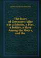 The Story of Cervantes: Who was a Scholar, a Poet, a Soldier, a Slave Among the Moors, and the ., Amelia Ann Blanford Edwards 