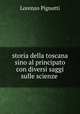 storia della toscana sino al principato con diversi saggi sulle scienze ., Lorenzo Pignotti 