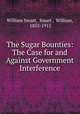 The Sugar Bounties: The Case for and Against Government Interference, William Smart, Smart , William, 1853-1915 