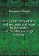 Story after story of land and sea, man and beast, by the author of 