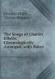 The Songs of Charles Dibdin: Chronologically Arranged, with Notes ., Charles Dibdin , George Hogarth 