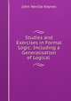 Studies and Exercises in Formal Logic: Including a Generalisation of Logical ., John Neville Keynes 