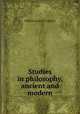 Studies in philosophy, ancient and modern, W.L. Courtney 