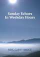 Sunday Echoes In Weekday Hours, MRS. CAREY BROCK 