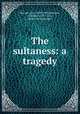 The sultaness: a tragedy, Racine, Jean, 1639-1699,Johnson, Charles, 1679-1748, [from old catalog] tr 