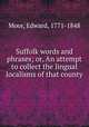 Suffolk words and phrases; or, An attempt to collect the lingual localisms of that county, Moor, Edward, 1771-1848 