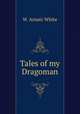 Tales of my Dragoman, W. Arnati-White 