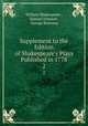 Supplement to the Edition of Shakespeare`s Plays Published in 1778. 2, William Shakespeare , Samuel Johnson , George Steevens 