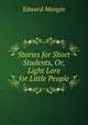 Stories for Short Students, Or, Light Lore for Little People, Edward Mangin 