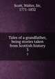 Tales of a grandfather, being stories taken from Scottish history. 3, Scott, Walter, Sir, 1771-1832 