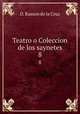 Teatro o Coleccion de los saynetes. 8, D. Ramon de la Cruz 