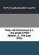 Tales of Nethercourt. I. The Chief of the School. II. The Lost Rifle., Henry Cadwallader Adams 
