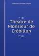 Theatre de Monsieur de Crebillon, Crebillon Prosper Jolyot 