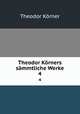 Theodor Krners smmtliche Werke. 4, Theodor Korner 