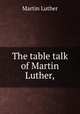 The table talk of Martin Luther,, Martin Luther 
