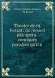 Theatre de m. Favart: ou recueil des opera-comiques & parodies qu`il a ., Favart (Charles-Simon ), M. Favart 