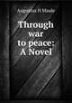 Through war to peace: A Novel, Augustus H. Maule 