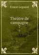 Thtre de campagne. 7, Ernest Legouve 