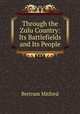 Through the Zulu Country: Its Battlefields and Its People, Bertram Mitford 