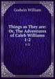 Things as They are: Or, The Adventures of Caleb Williams. 1-2, Godwin William 